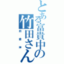 とある富貴中の竹田さん（前歯神）