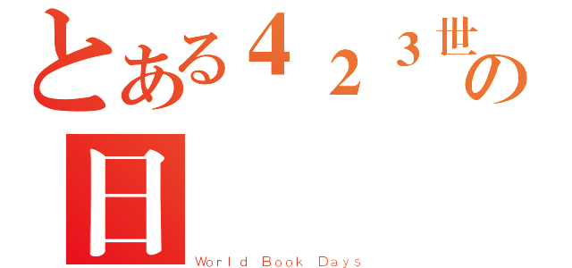 とある４２３世界の日（Ｗｏｒｌｄ Ｂｏｏｋ Ｄａｙｓ）