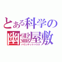 とある科学の幽霊屋敷（ハウンテッドハウス）