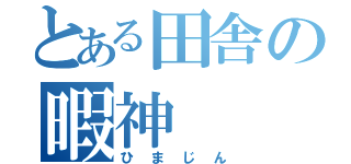 とある田舎の暇神（ひまじん）