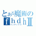 とある魔術のｆｈｄｈｄｇｈⅡ（インデックス）