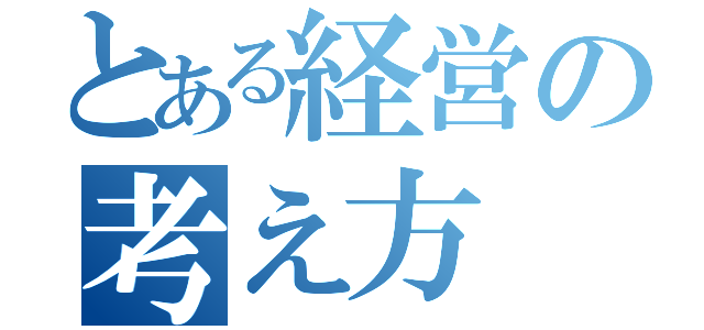 とある経営の考え方（）