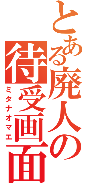 とある廃人の待受画面（ミタナオマエ）