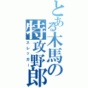 とある木馬の特攻野郎（スレッガー）