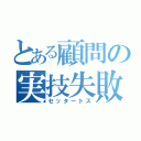 とある顧問の実技失敗（セッタートス）