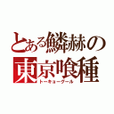 とある鱗赫の東京喰種（トーキョーグール）