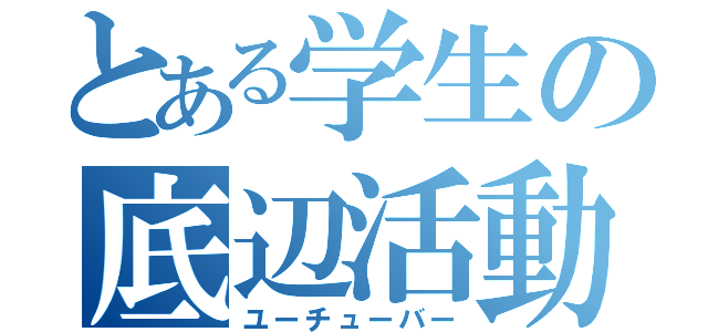 とある学生の底辺活動（ユーチューバー）