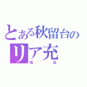 とある秋留台のリア充（成治）