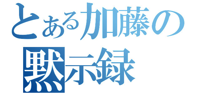 とある加藤の黙示録（）