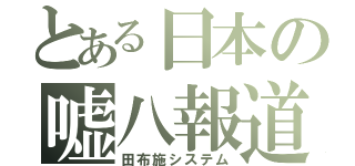 とある日本の嘘八報道（田布施システム）