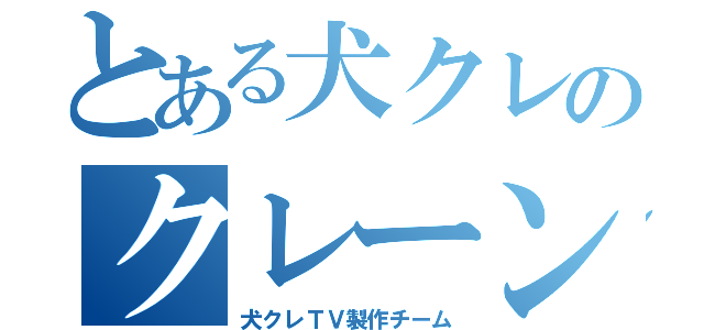 とある犬クレのクレーン（犬クレＴＶ製作チーム）