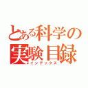 とある科学の実験目録（インデックス）