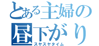 とある主婦の昼下がり（スヤスヤタイム）