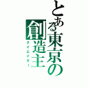 とある東京の創造主（クイエイター）