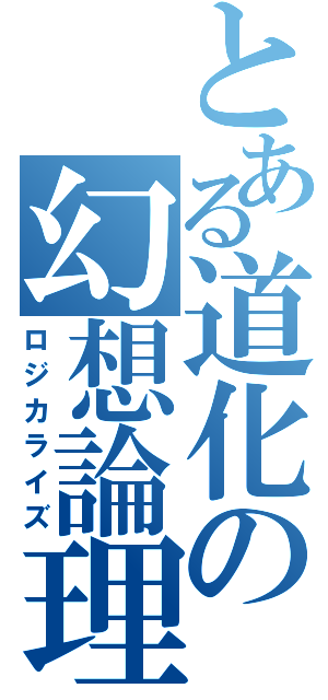 とある道化の幻想論理（ロジカライズ）