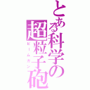 とある科学の超粒子砲（ビームガン）