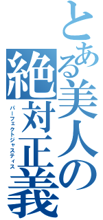 とある美人の絶対正義（パーフェクトジャスティス）