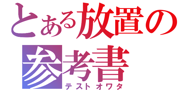 とある放置の参考書（テストオワタ）