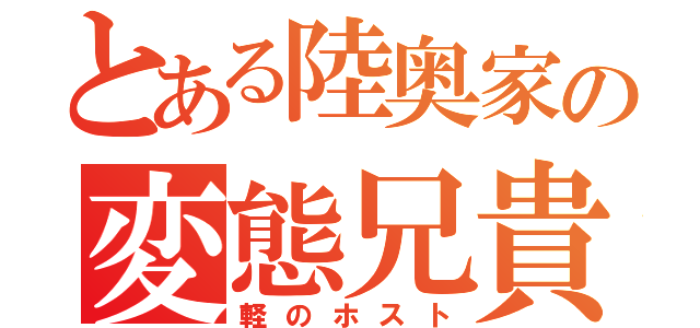 とある陸奥家の変態兄貴（軽のホスト）