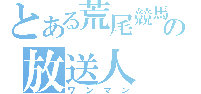 とある荒尾競馬の放送人（ワンマン）