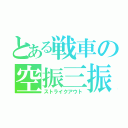 とある戦車の空振三振（ストライクアウト）