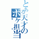 とある天才のボケ担当（坂口）