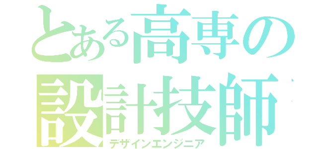 とある高専の設計技師（デザインエンジニア）