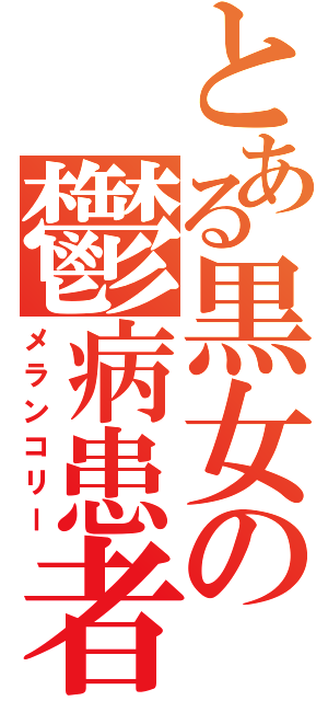 とある黒女の鬱病患者（メランコリー）