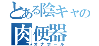 とある陰キャの肉便器（オナホール）