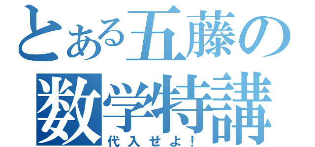 とある五藤の数学特講（代入せよ！）