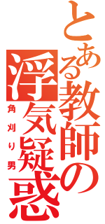 とある教師の浮気疑惑（角刈り男）