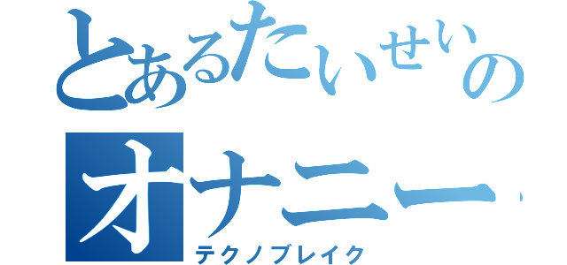 とあるたいせいのオナニー（テクノブレイク）