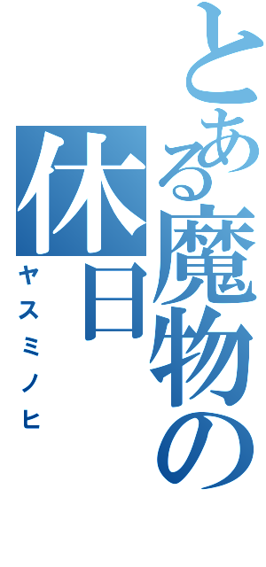 とある魔物の休日（ヤスミノヒ）