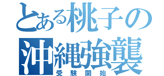 とある桃子の沖縄強襲（受験開始）