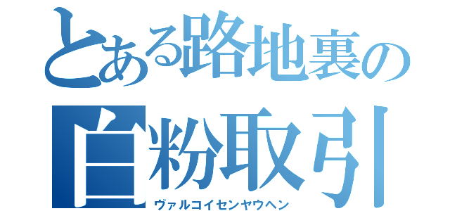 とある路地裏の白粉取引（ヴァルコイセンヤウヘン）