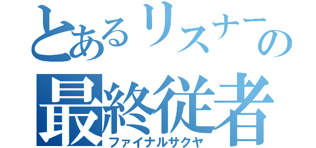 とあるリスナーの最終従者（ファイナルサクヤ）