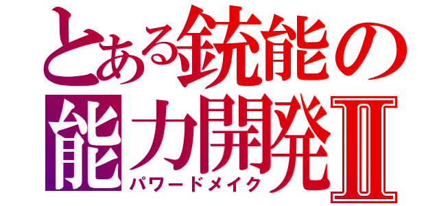 とある銃能の能力開発Ⅱ（パワードメイク）