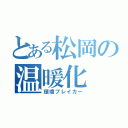 とある松岡の温暖化（環境ブレイカー）