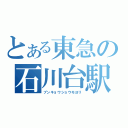 とある東急の石川台駅（ブンキョウショウモヨリ）