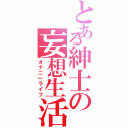 とある紳士の妄想生活（オナニ一ライフ）