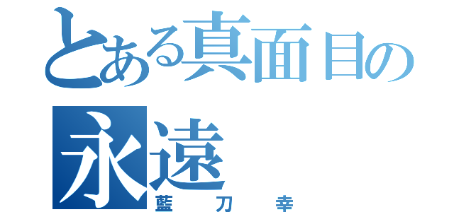 とある真面目の永遠（藍刀幸）