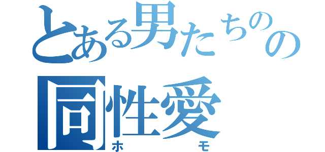 とある男たちのの同性愛（ホモ）