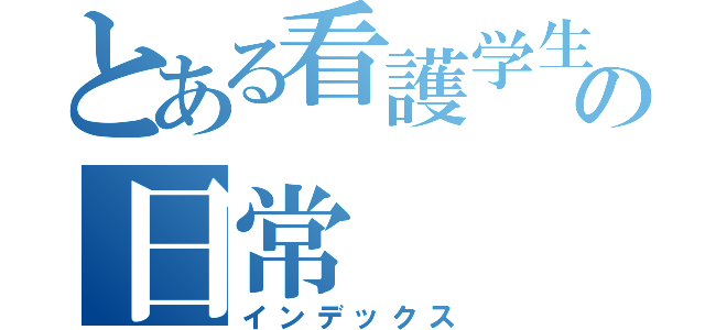 とある看護学生の日常（インデックス）