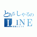 とあるしゃるのＬＩＮＥ（気軽にどうぞ）