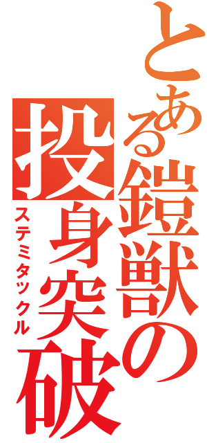 とある鎧獣の投身突破（ステミタックル）