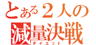 とある２人の減量決戦（ダイエット）