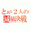 とある２人の減量決戦（ダイエット）