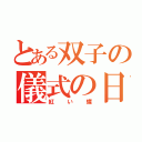 とある双子の儀式の日（紅い蝶）