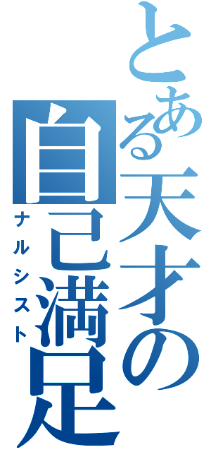 とある天才の自己満足（ナルシスト）