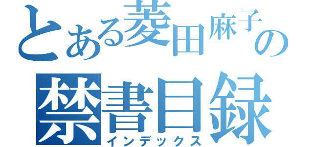 とある菱田麻子の禁書目録（インデックス）